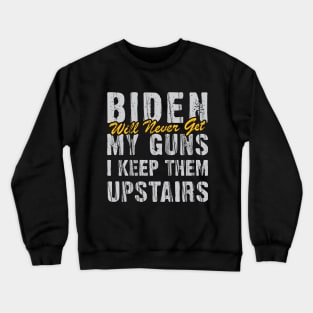 Biden Will Never Get My Guns I Keep Them Upstairs Crewneck Sweatshirt